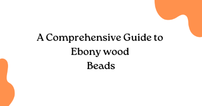 A Comprehensive Guide to Ebony wood Beads